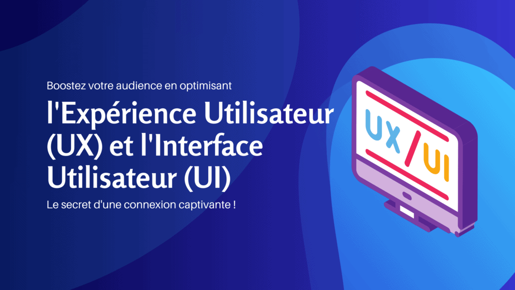 Boostez votre audience en optimisant l'Expérience Utilisateur (UX) et l'Interface Utilisateur (UI) Le secret d'une connexion captivante - Konectiz